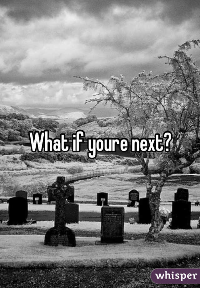 What if youre next?