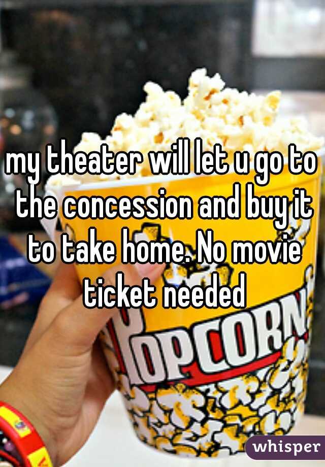 my theater will let u go to the concession and buy it to take home. No movie ticket needed