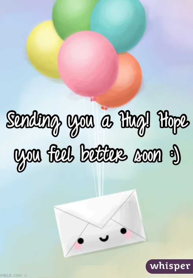 Sending you a Hug! Hope you feel better soon :)
