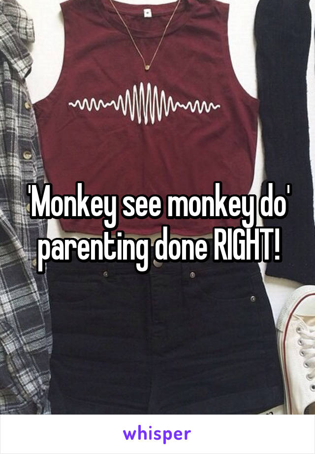 'Monkey see monkey do' parenting done RIGHT!