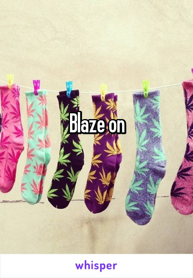 Blaze on
