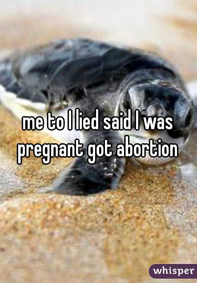 me to I lied said I was pregnant got abortion 