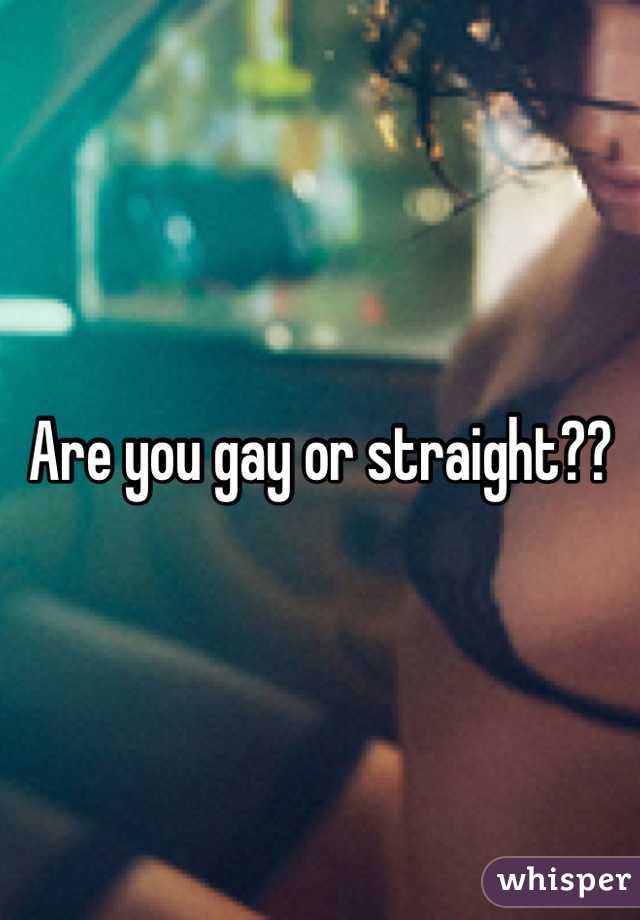 Are you gay or straight??