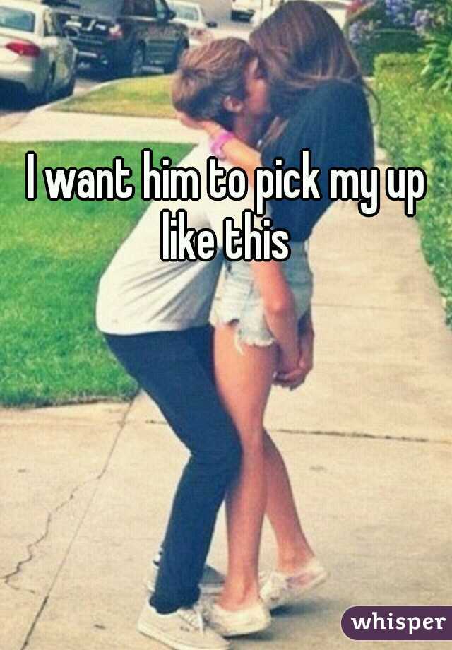 I want him to pick my up like this 