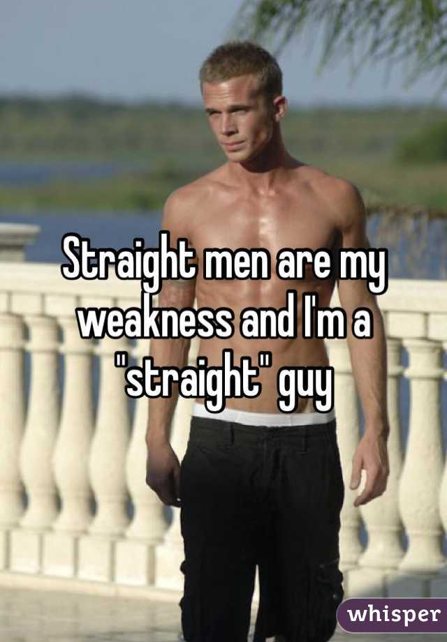 Straight men are my weakness and I'm a "straight" guy
