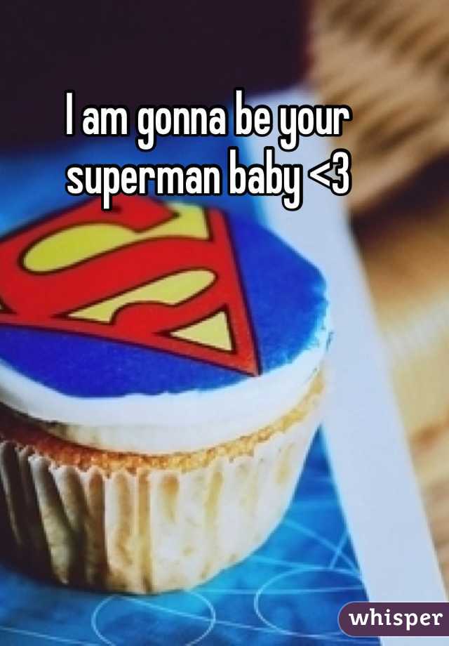 I am gonna be your superman baby <3