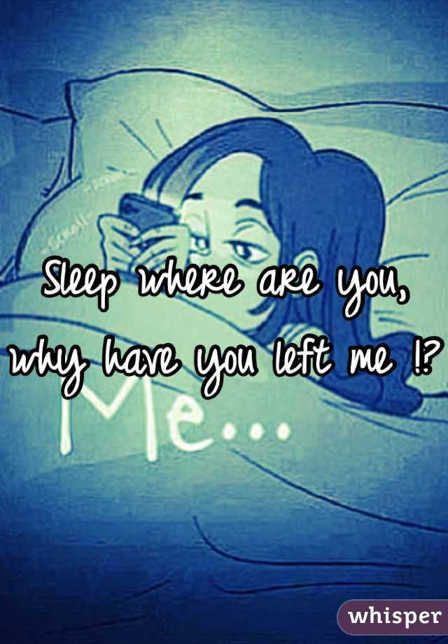Sleep where are you, why have you left me !?