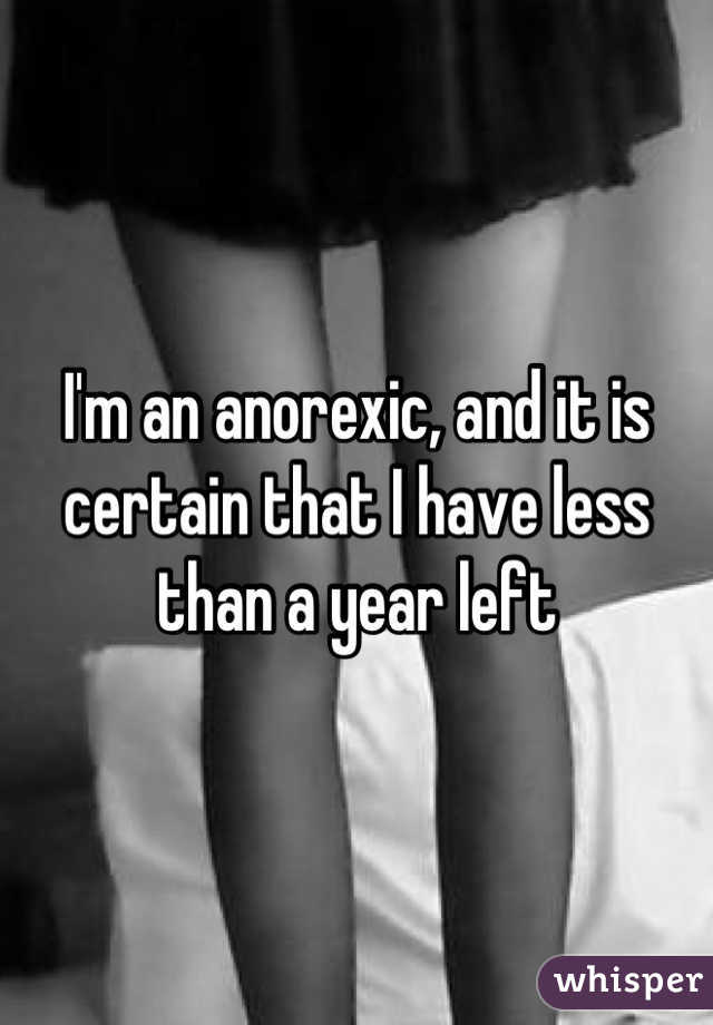 I'm an anorexic, and it is certain that I have less than a year left
