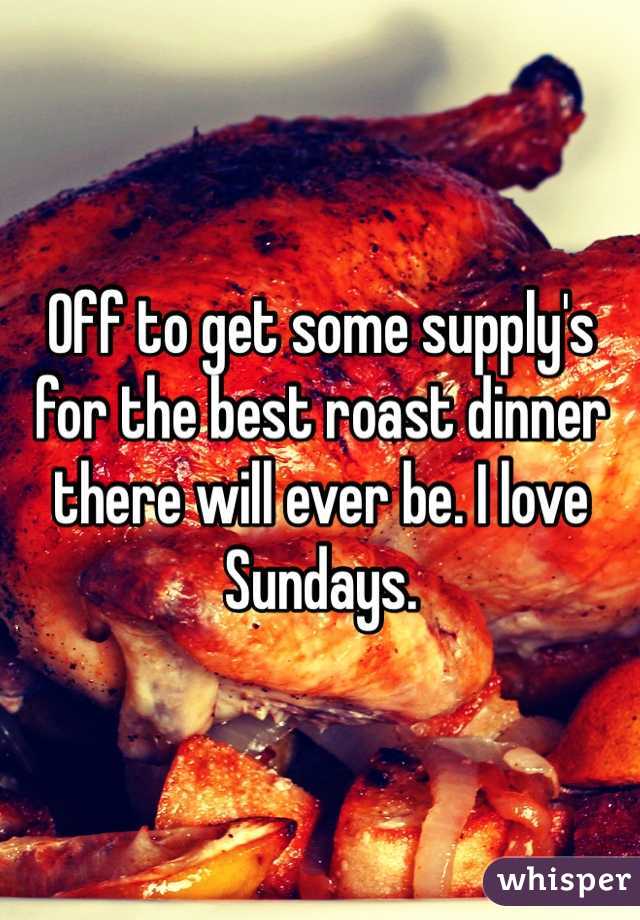 Off to get some supply's for the best roast dinner there will ever be. I love Sundays.