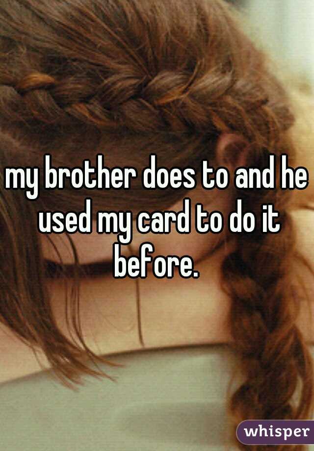 my brother does to and he used my card to do it before. 
