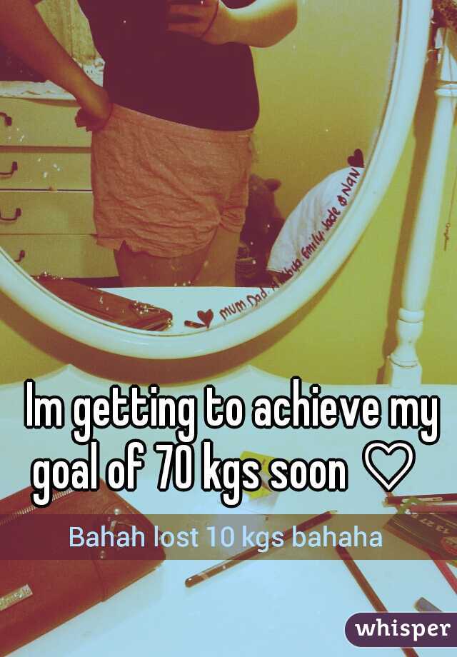 Im getting to achieve my goal of 70 kgs soon ♡

