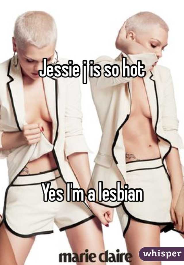 Jessie j is so hot 




Yes I'm a lesbian 