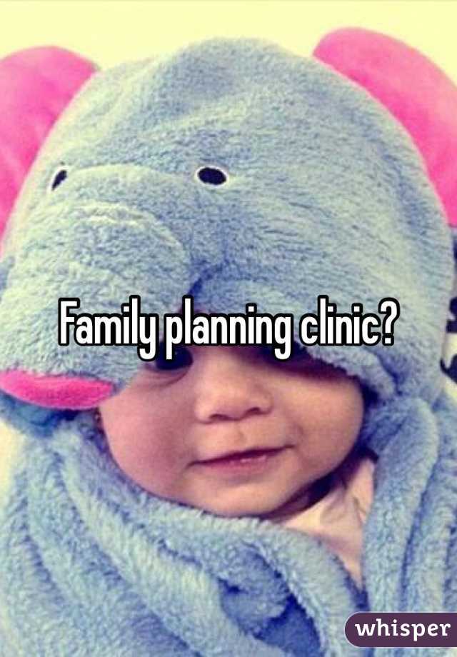 Family planning clinic? 