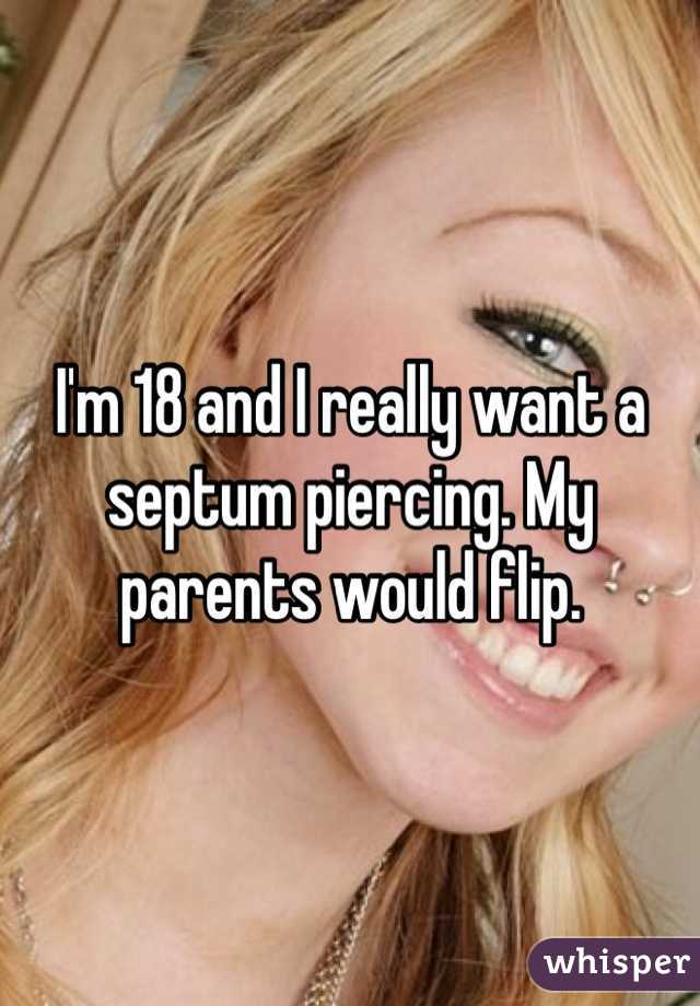 I'm 18 and I really want a septum piercing. My parents would flip.