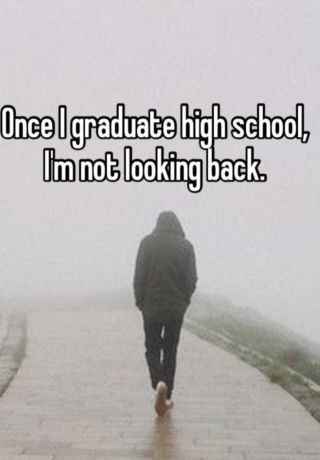 once-i-graduate-high-school-i-m-not-looking-back