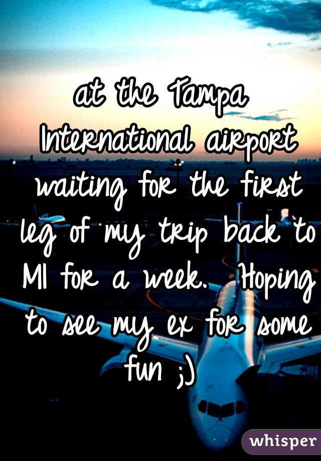 at the Tampa International airport waiting for the first leg of my trip back to MI for a week.  Hoping to see my ex for some fun ;) 