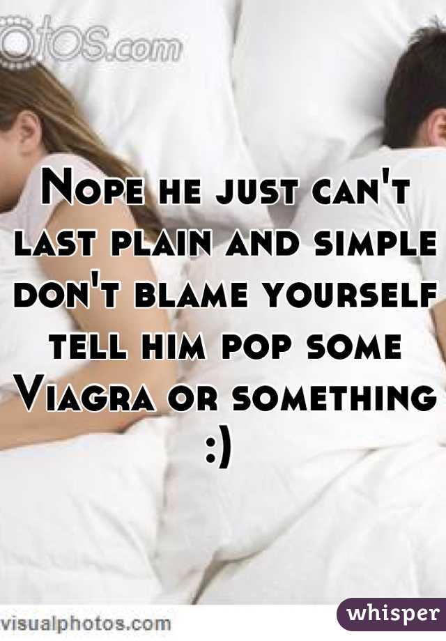 Nope he just can't last plain and simple don't blame yourself tell him pop some Viagra or something :) 