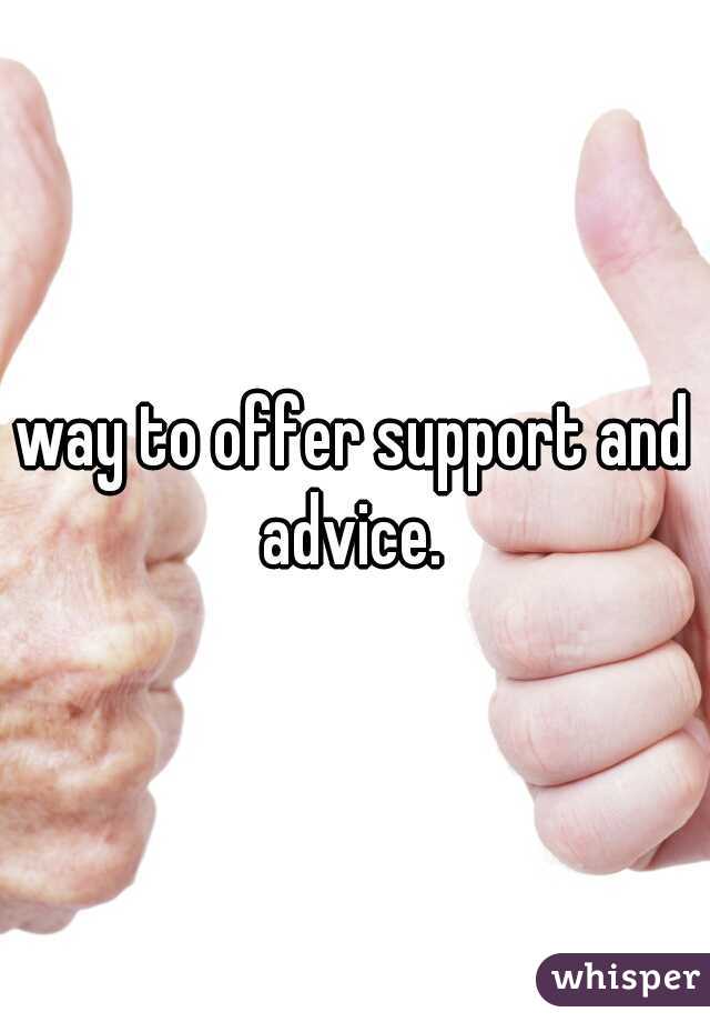 way to offer support and advice. 