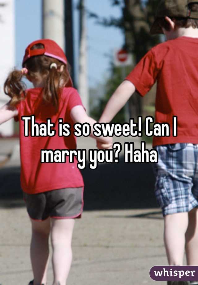 That is so sweet! Can I marry you? Haha