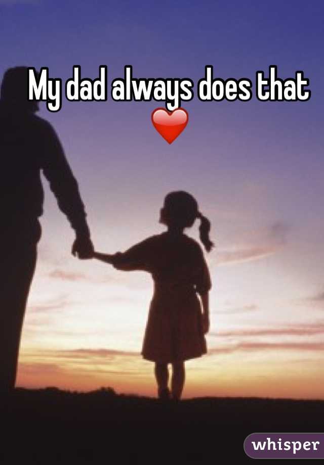 My dad always does that ❤️