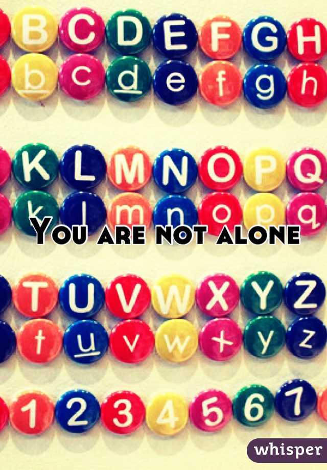 You are not alone