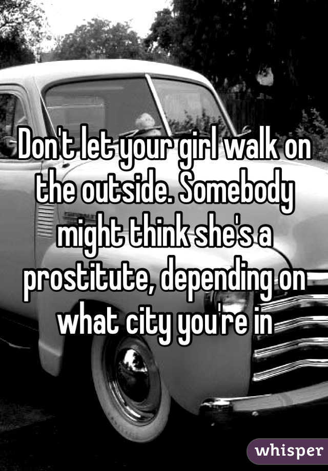 Don't let your girl walk on the outside. Somebody might think she's a prostitute, depending on what city you're in
