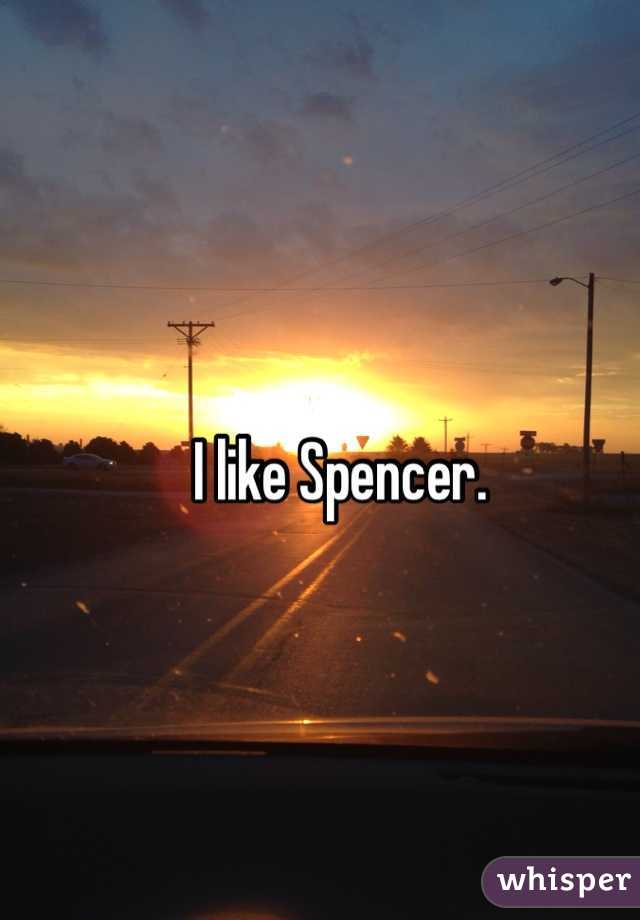 I like Spencer. 