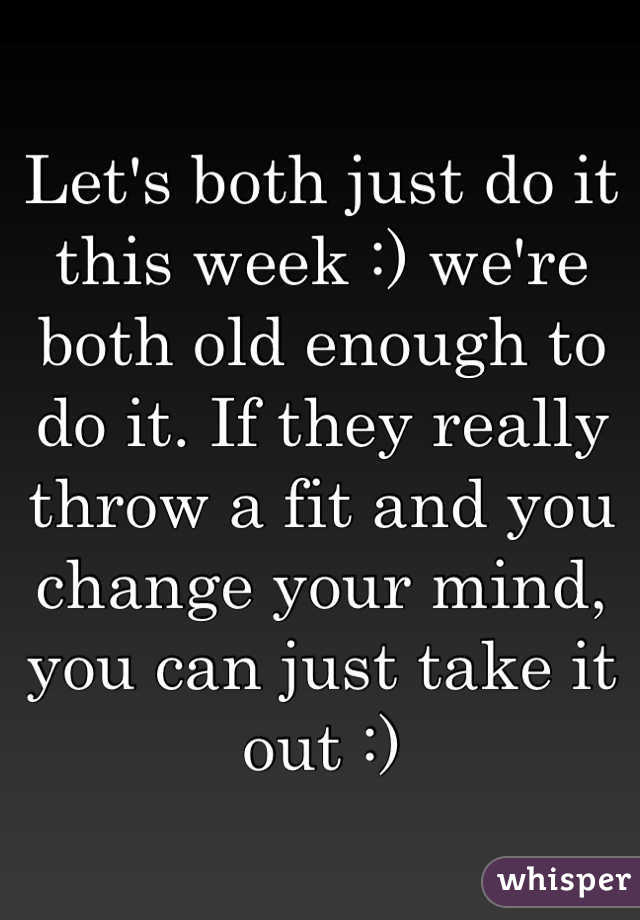 Let's both just do it this week :) we're both old enough to do it. If they really throw a fit and you change your mind, you can just take it out :)