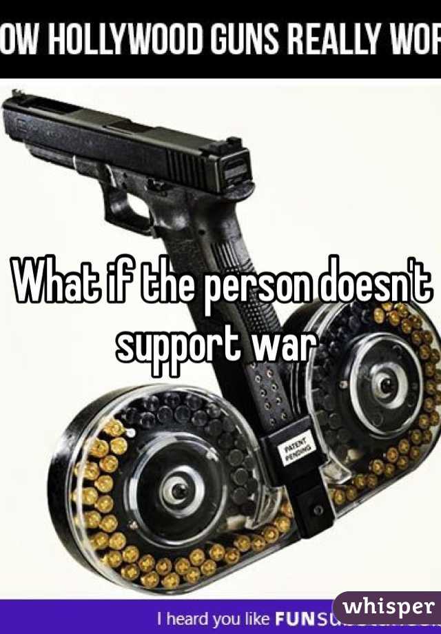 What if the person doesn't support war 