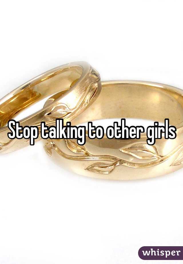Stop talking to other girls 