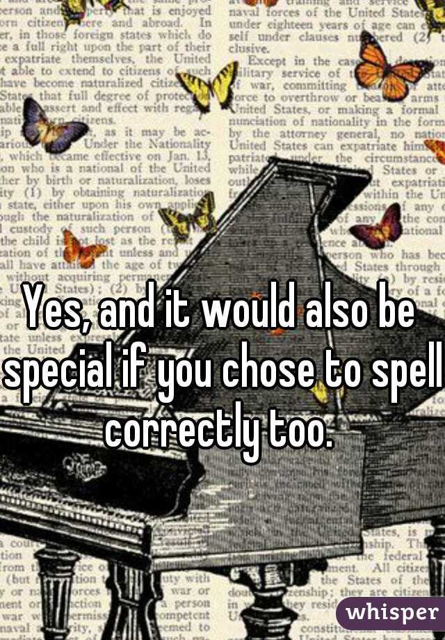 Yes, and it would also be special if you chose to spell correctly too. 