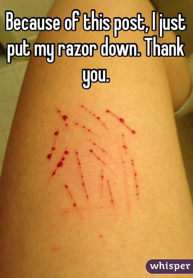 Because of this post, I just put my razor down. Thank you. 