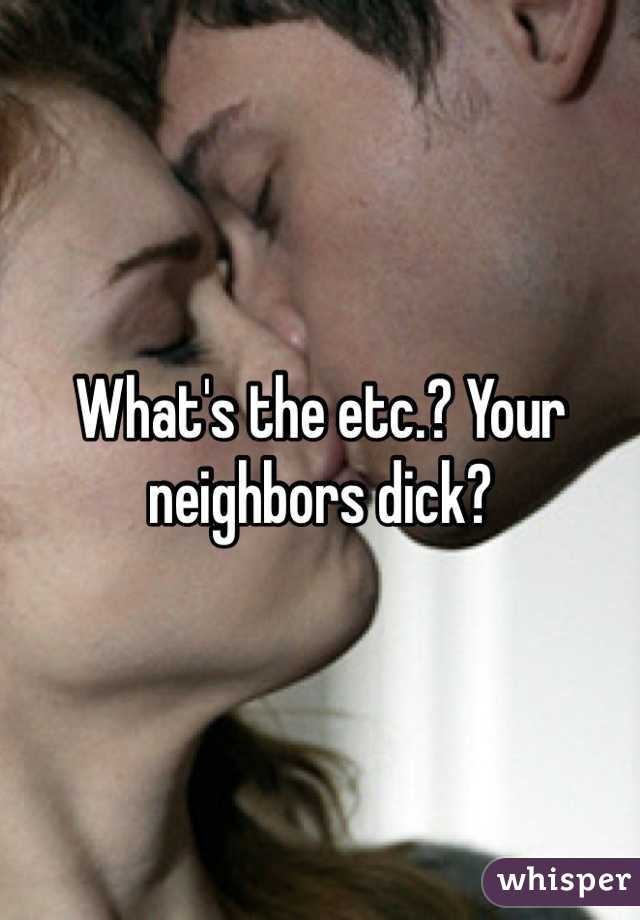 What's the etc.? Your neighbors dick?