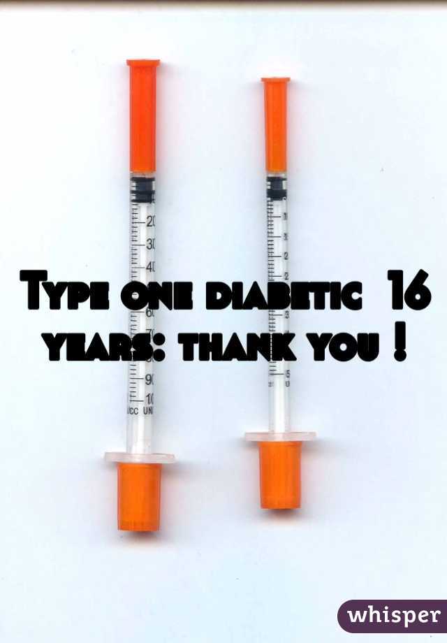 Type one diabetic  16 years: thank you !