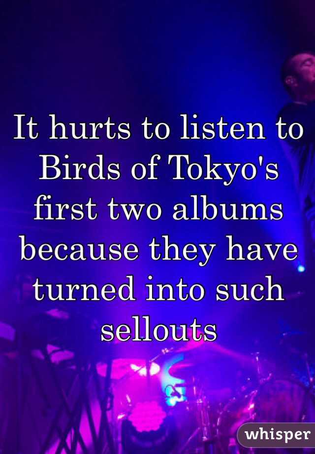 It hurts to listen to Birds of Tokyo's first two albums because they have turned into such sellouts
