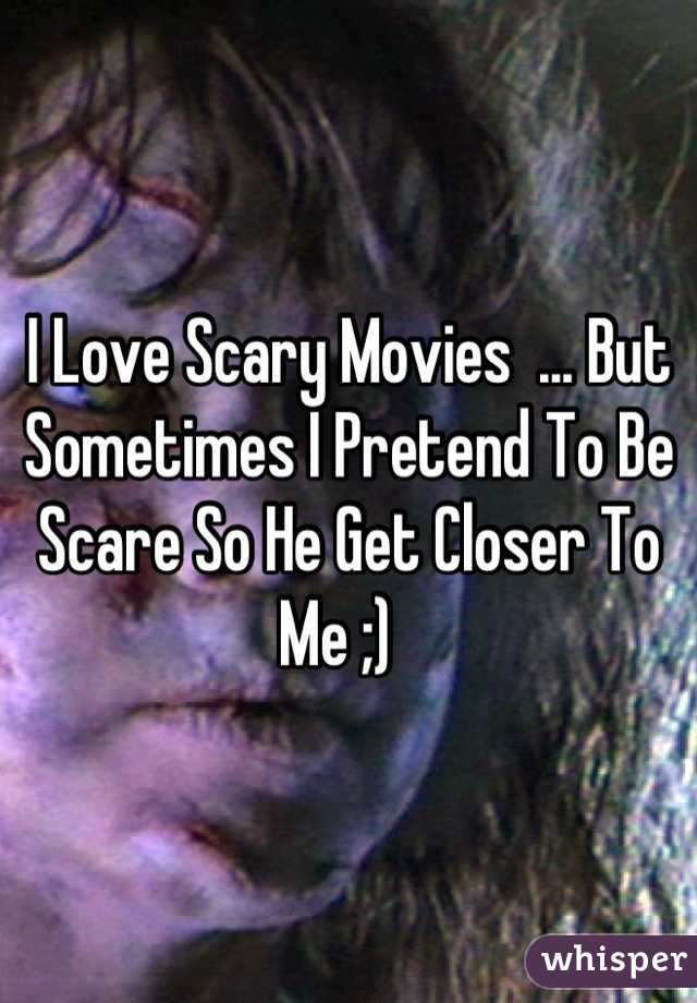 I Love Scary Movies  ... But Sometimes I Pretend To Be Scare So He Get Closer To Me ;)  
