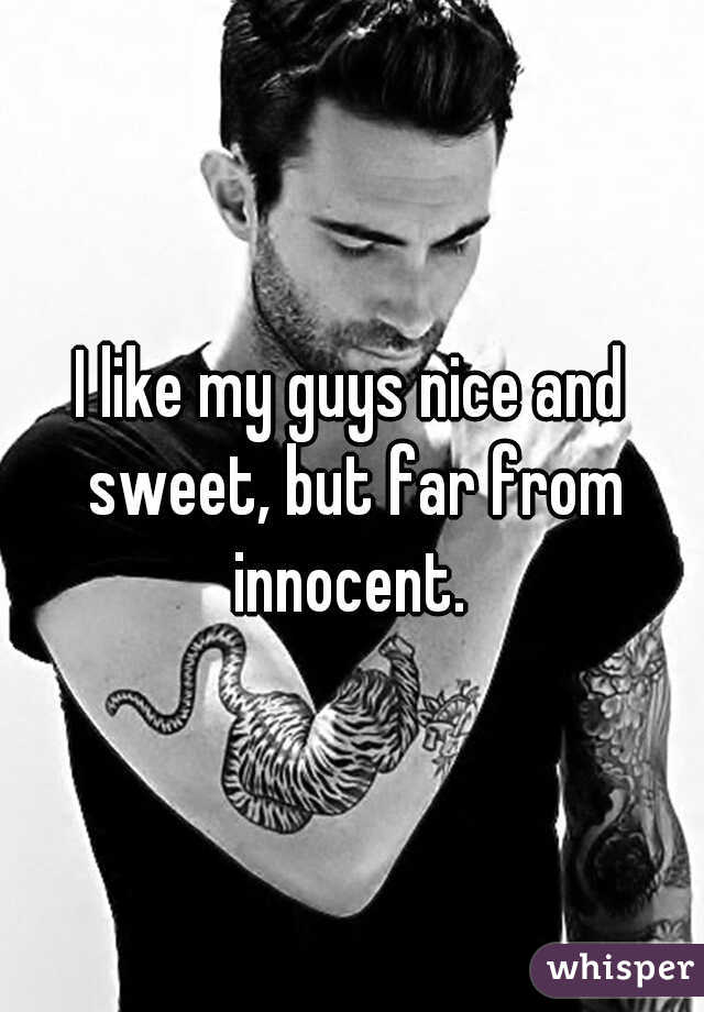I like my guys nice and sweet, but far from innocent. 