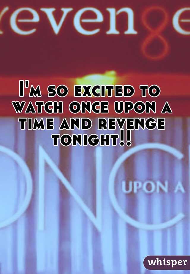 I'm so excited to watch once upon a time and revenge tonight!!