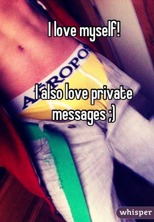 I love myself! 


I also love private messages ;)