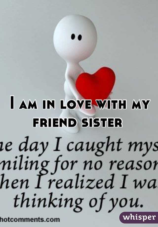 I am in love with my friend sister 