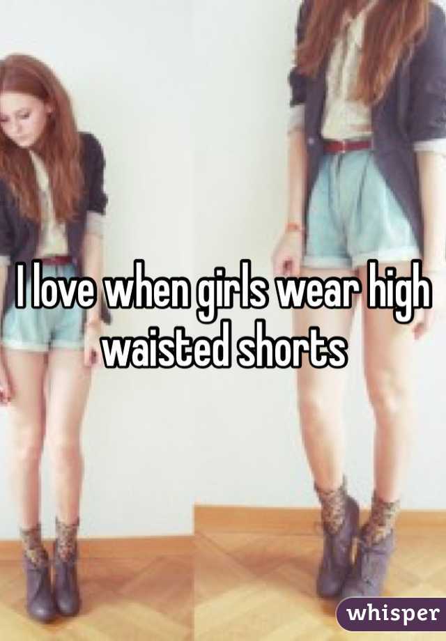 I love when girls wear high waisted shorts