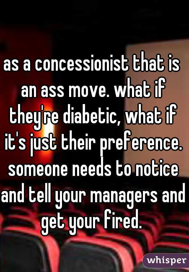 as a concessionist that is an ass move. what if they're diabetic, what if it's just their preference. someone needs to notice and tell your managers and get your fired. 