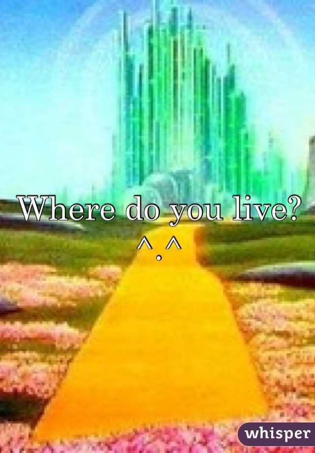 Where do you live? ^.^