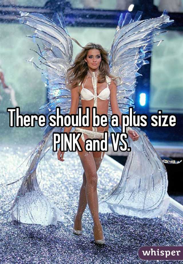There should be a plus size PINK and VS. 