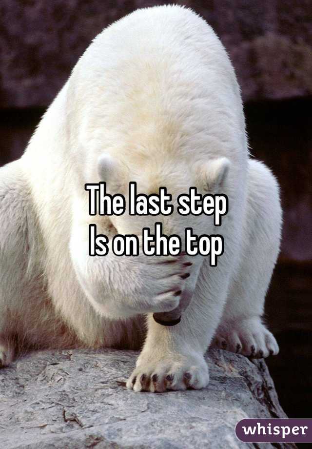 The last step
Is on the top