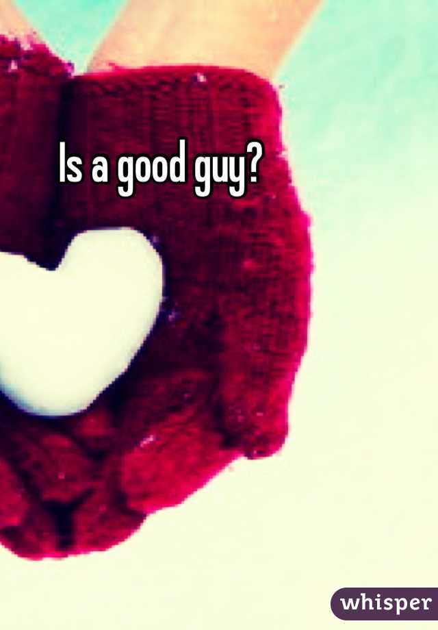 Is a good guy?