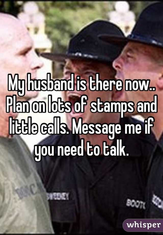 My husband is there now.. Plan on lots of stamps and little calls. Message me if you need to talk. 