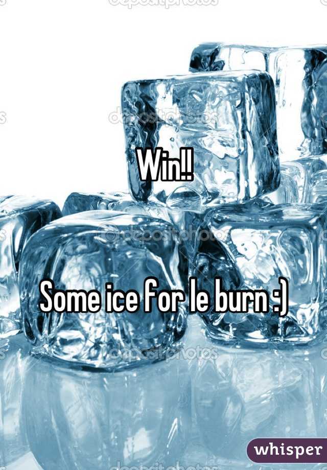 Win!!


Some ice for le burn :)