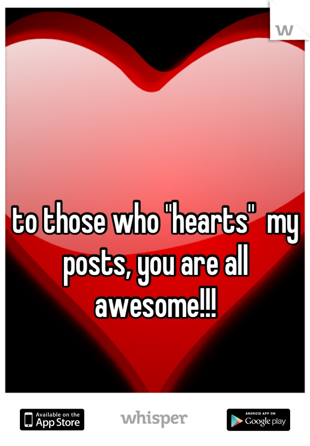 

to those who "hearts"  my posts, you are all awesome!!!