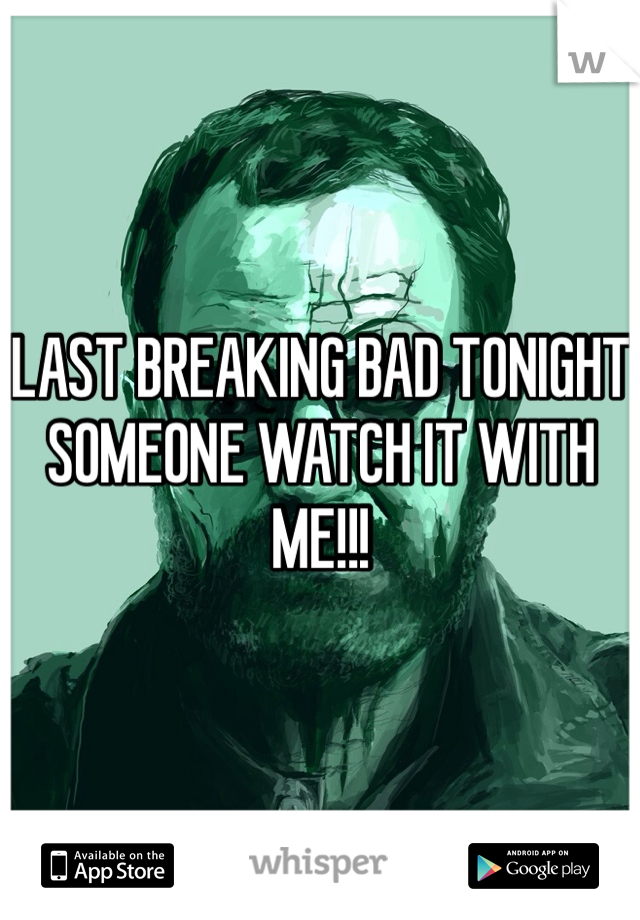 LAST BREAKING BAD TONIGHT SOMEONE WATCH IT WITH ME!!!